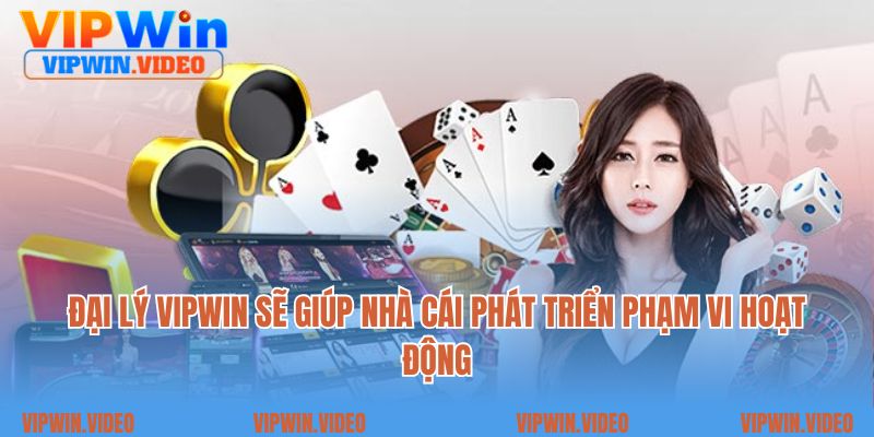 Đại lý Vipwin sẽ giúp nhà cái phát triển phạm vi hoạt động