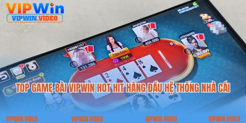 Top game bài Vipwin hot hit hàng đầu hệ thống nhà cái