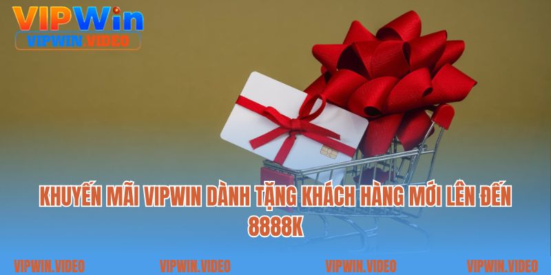 Khuyến mãi Vipwin dành tặng khách hàng mới lên đến 8888K