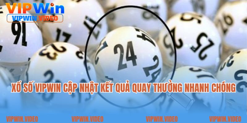 Xổ số Vipwin cập nhật kết quả quay thưởng nhanh chóng